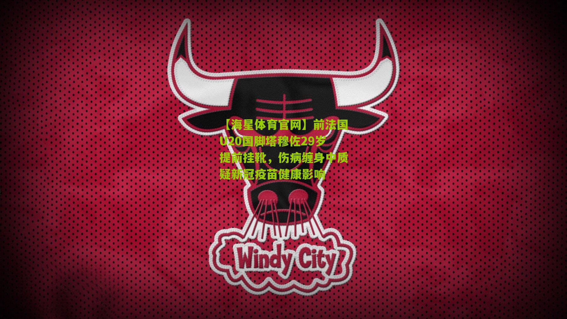 前法国U20国脚塔穆佐29岁提前挂靴,伤病缠身中质疑新冠疫苗健康影响