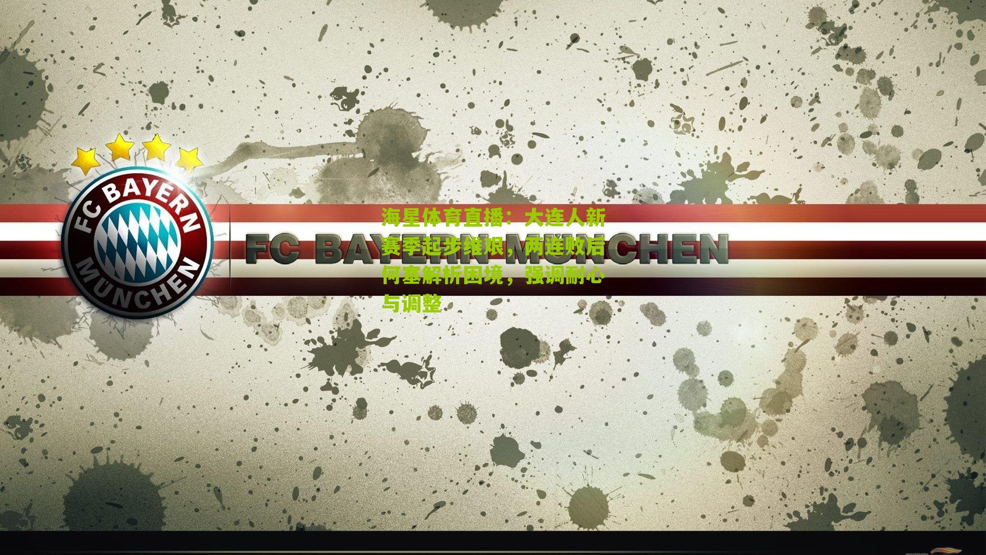 海星体育直播：大连人新赛季起步维艰，两连败后何塞解析困境，强调耐心与调整