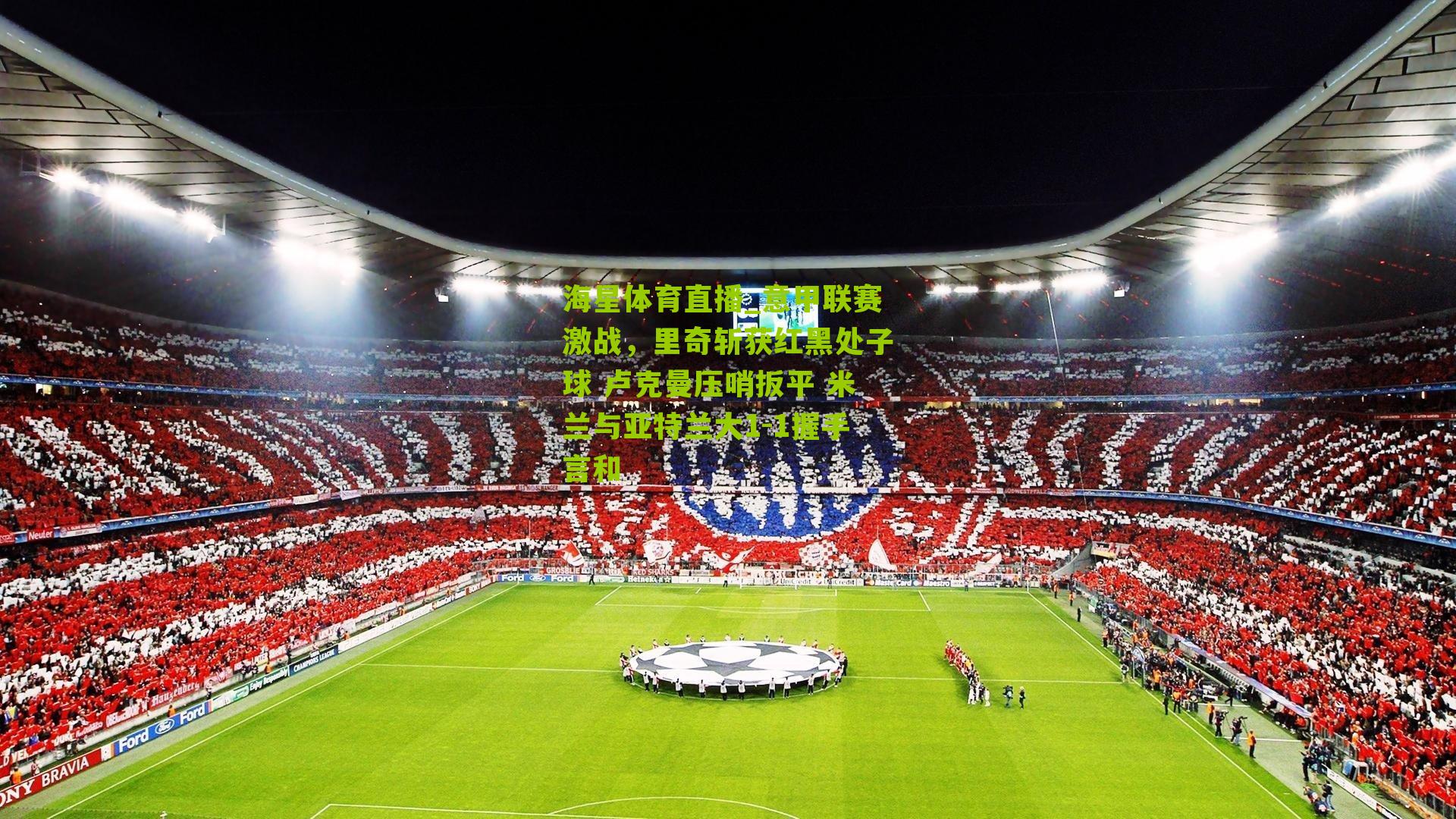 海星体育直播_意甲联赛激战，里奇斩获红黑处子球 卢克曼压哨扳平 米兰与亚特兰大1-1握手言和